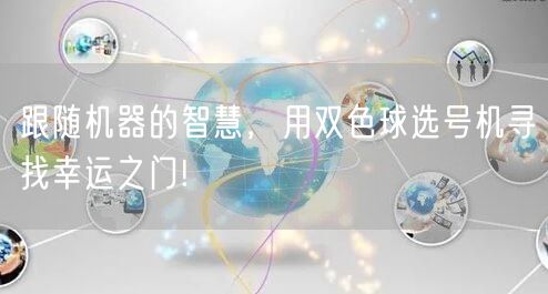 跟随机器的智慧,用双色球选号机寻找幸运之门!