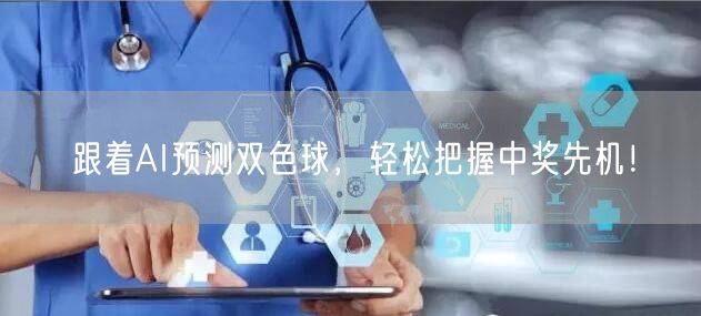 跟着AI预测双色球,轻松把握中奖先机!