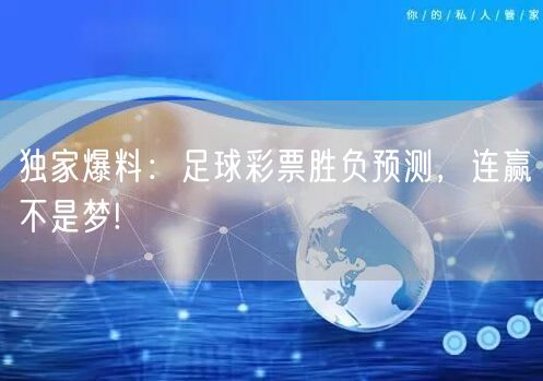 独家爆料：足球彩票胜负预测，连赢不是梦!