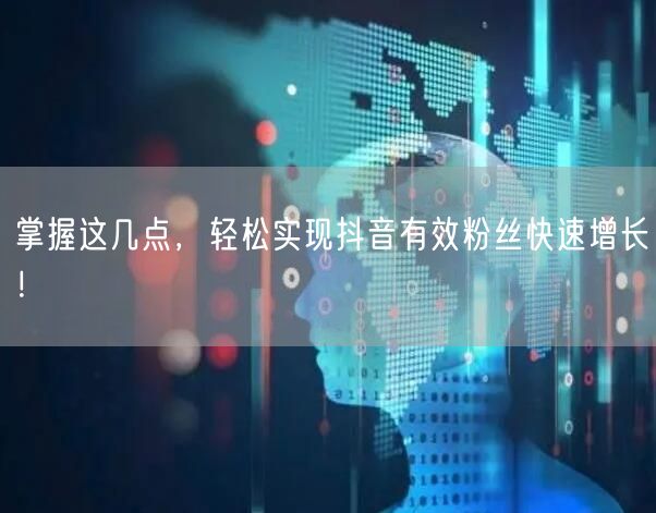 掌握这几点,轻松实现抖音有效粉丝快速增长!