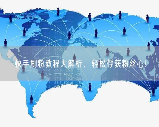 快手刷粉教程大解析,轻松俘获粉丝心!