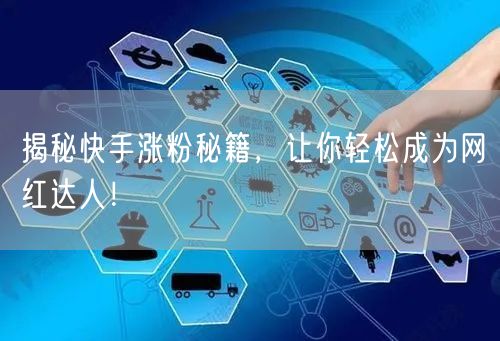 揭秘快手涨粉秘籍,让你轻松成为网红达人!