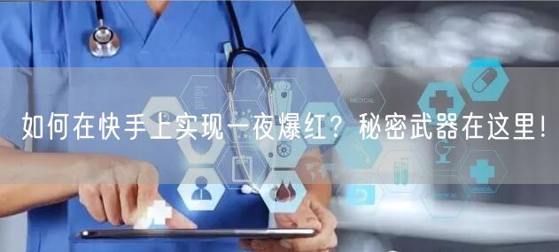 如何在快手上实现一夜爆红？秘密武器在这里！