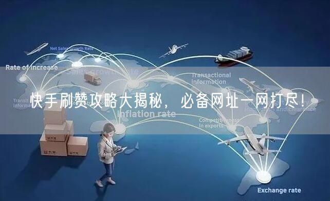 快手刷赞攻略大揭秘，必备网址一网打尽！