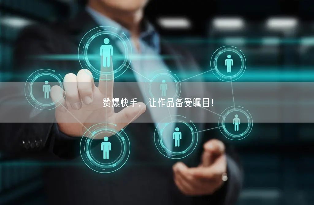 赞爆快手,让作品备受瞩目!