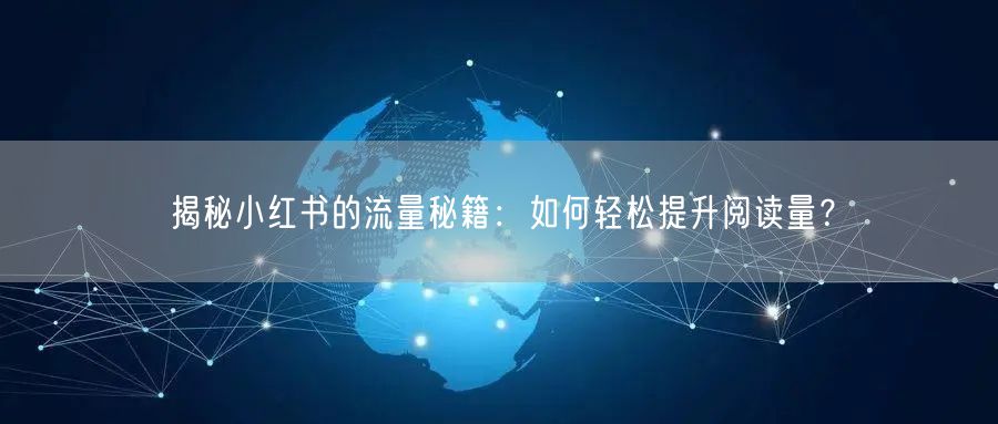 揭秘小红书的流量秘籍:如何轻松提升阅读量?