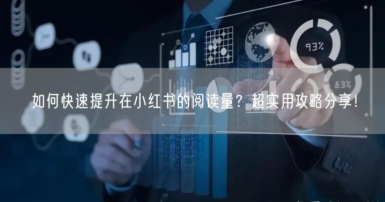 如何快速提升在小红书的阅读量?超实用攻略分享!